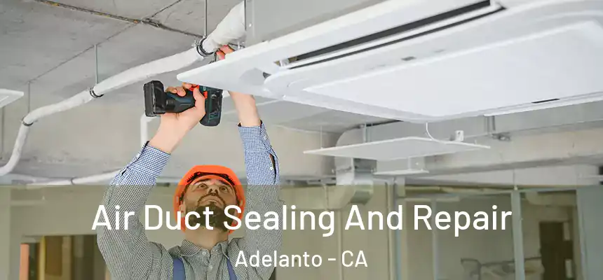Air Duct Sealing And Repair Adelanto - CA