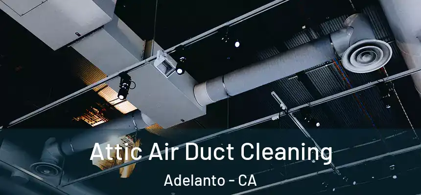  Attic Air Duct Cleaning Adelanto - CA