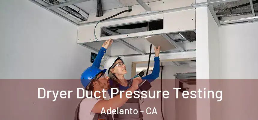 Dryer Duct Pressure Testing Adelanto - CA