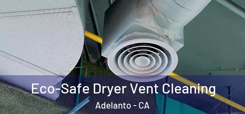 Eco-Safe Dryer Vent Cleaning Adelanto - CA