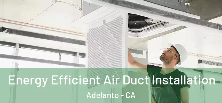  Energy Efficient Air Duct Installation Adelanto - CA
