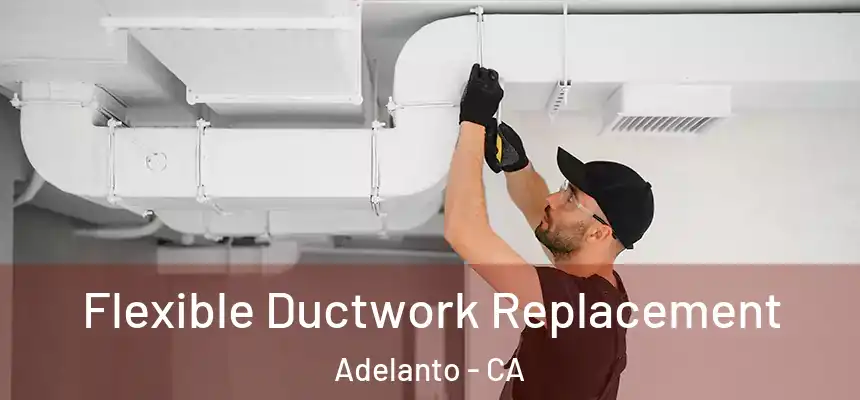 Flexible Ductwork Replacement Adelanto - CA
