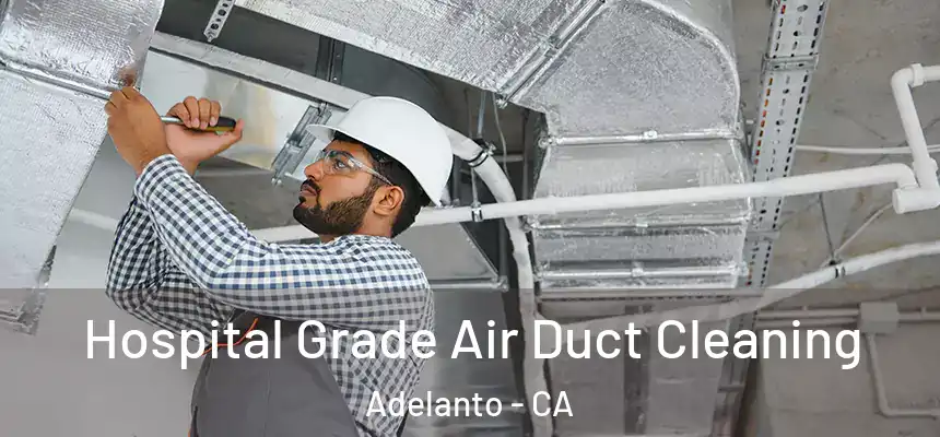 Hospital Grade Air Duct Cleaning Adelanto - CA