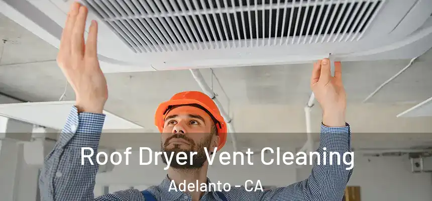  Roof Dryer Vent Cleaning Adelanto - CA