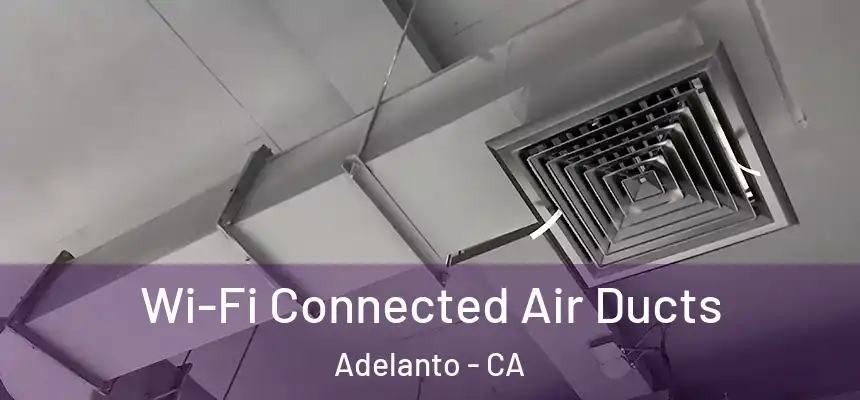 Wi-Fi Connected Air Ducts Adelanto - CA
